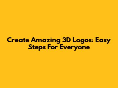 Create Amazing 3D Logos: Easy Steps For Everyone