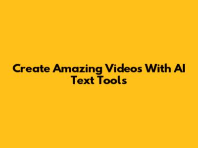 Create Amazing Videos With AI Text Tools
