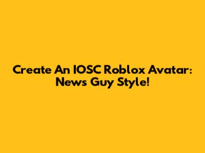 Create An IOSC Roblox Avatar: News Guy Style!
