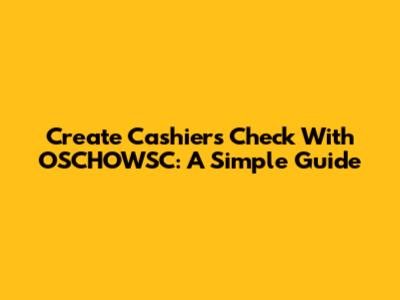 Create Cashier's Check With OSCHOWSC: A Simple Guide