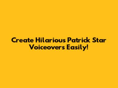 Create Hilarious Patrick Star Voiceovers Easily!