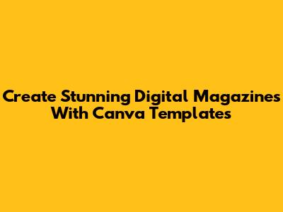 Create Stunning Digital Magazines With Canva Templates