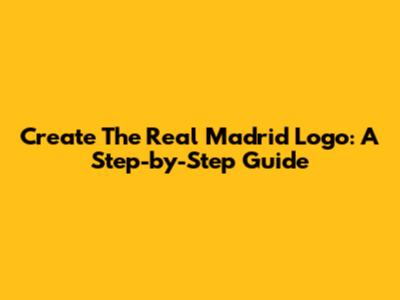 Create The Real Madrid Logo: A Step-by-Step Guide