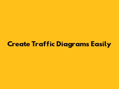 Create Traffic Diagrams Easily