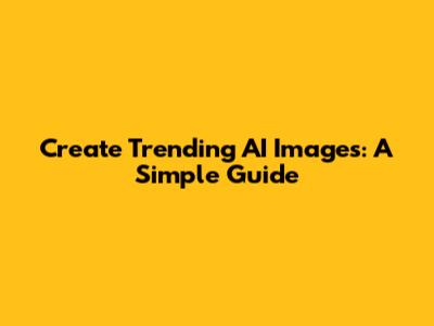 Create Trending AI Images: A Simple Guide