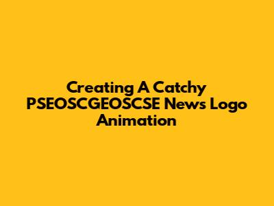 Creating A Catchy PSEOSCGEOSCSE News Logo Animation