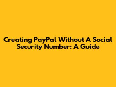 Creating PayPal Without A Social Security Number: A Guide