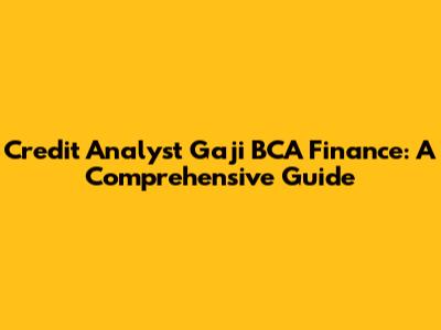 Credit Analyst Gaji BCA Finance: A Comprehensive Guide