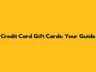 Credit Card Gift Cards: Your Guide
