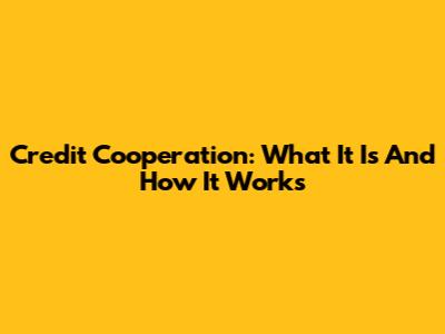 Credit Cooperation: What It Is And How It Works