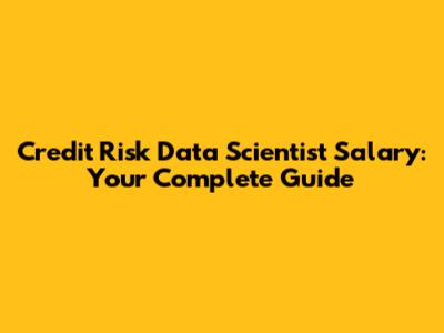 Credit Risk Data Scientist Salary: Your Complete Guide