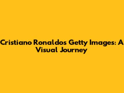 Cristiano Ronaldo's Getty Images: A Visual Journey