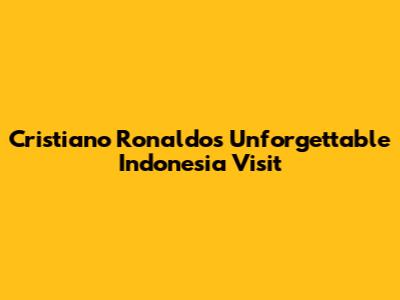 Cristiano Ronaldo's Unforgettable Indonesia Visit
