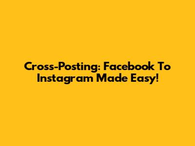 Cross-Posting: Facebook To Instagram Made Easy!