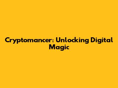 Cryptomancer: Unlocking Digital Magic
