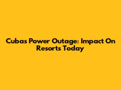 Cuba's Power Outage: Impact On Resorts Today
