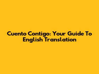 Cuento Contigo: Your Guide To English Translation