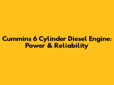 Cummins 6 Cylinder Diesel Engine: Power & Reliability
