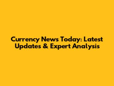 Currency News Today: Latest Updates & Expert Analysis