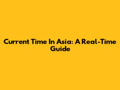 Current Time In Asia: A Real-Time Guide