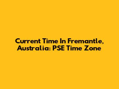 Current Time In Fremantle, Australia: PSE Time Zone