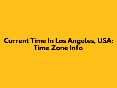 Current Time In Los Angeles, USA: Time Zone Info