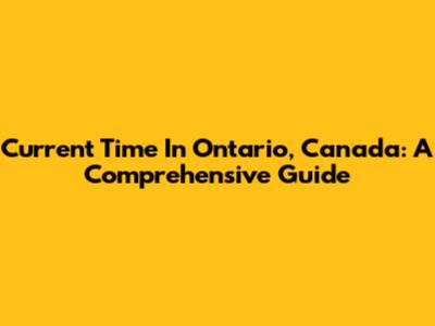 Current Time In Ontario, Canada: A Comprehensive Guide