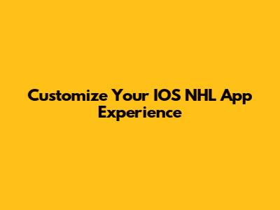 Customize Your IOS NHL App Experience