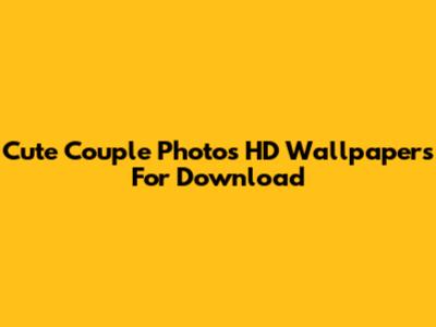 Cute Couple Photos HD Wallpapers For Download