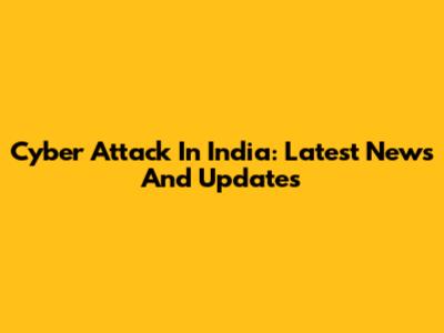Cyber Attack In India: Latest News And Updates