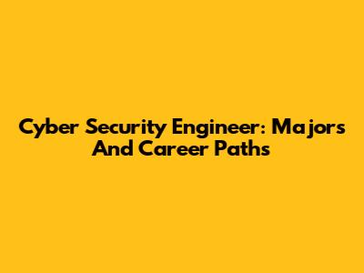Cyber Security Engineer: Majors And Career Paths