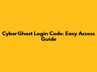CyberGhost Login Code: Easy Access Guide