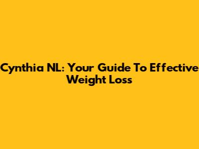 Cynthia NL: Your Guide To Effective Weight Loss