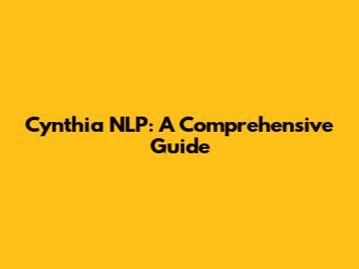 Cynthia NLP: A Comprehensive Guide