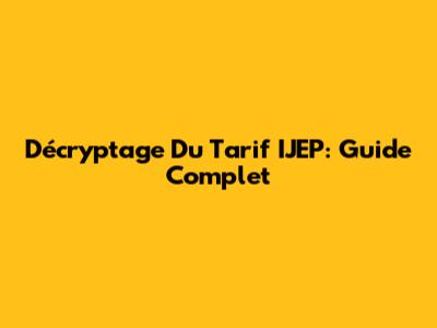 Décryptage Du Tarif IJEP: Guide Complet
