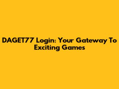 DAGET77 Login: Your Gateway To Exciting Games