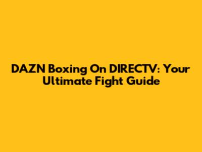 DAZN Boxing On DIRECTV: Your Ultimate Fight Guide