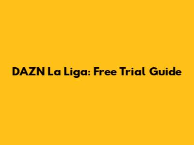 DAZN La Liga: Free Trial Guide