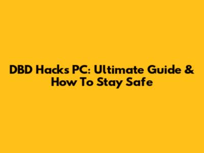 DBD Hacks PC: Ultimate Guide & How To Stay Safe