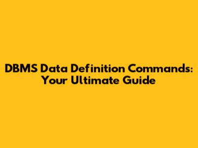 DBMS Data Definition Commands: Your Ultimate Guide