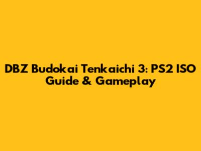 DBZ Budokai Tenkaichi 3: PS2 ISO Guide & Gameplay