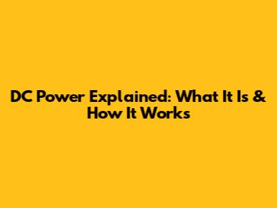 DC Power Explained: What It Is & How It Works