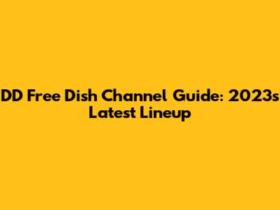 DD Free Dish Channel Guide: 2023's Latest Lineup