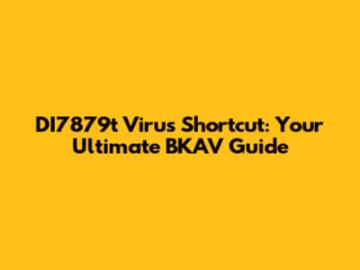 DI7879t Virus Shortcut: Your Ultimate BKAV Guide