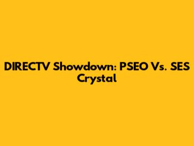 DIRECTV Showdown: PSEO Vs. SES Crystal