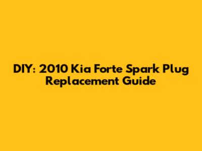 DIY: 2010 Kia Forte Spark Plug Replacement Guide