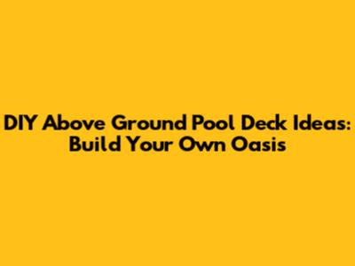 DIY Above Ground Pool Deck Ideas: Build Your Own Oasis