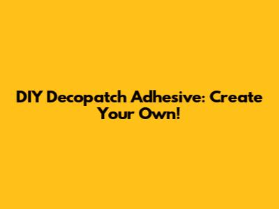 DIY Decopatch Adhesive: Create Your Own!