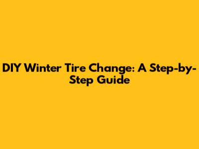 DIY Winter Tire Change: A Step-by-Step Guide