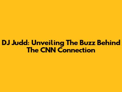 DJ Judd: Unveiling The Buzz Behind The CNN Connection